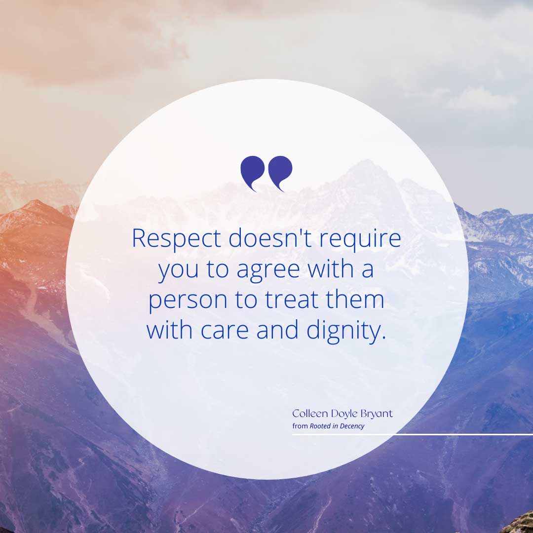 Quote about respect doesn't require you to agree- by Colleen Doyle Bryant in Rooted in Decency
