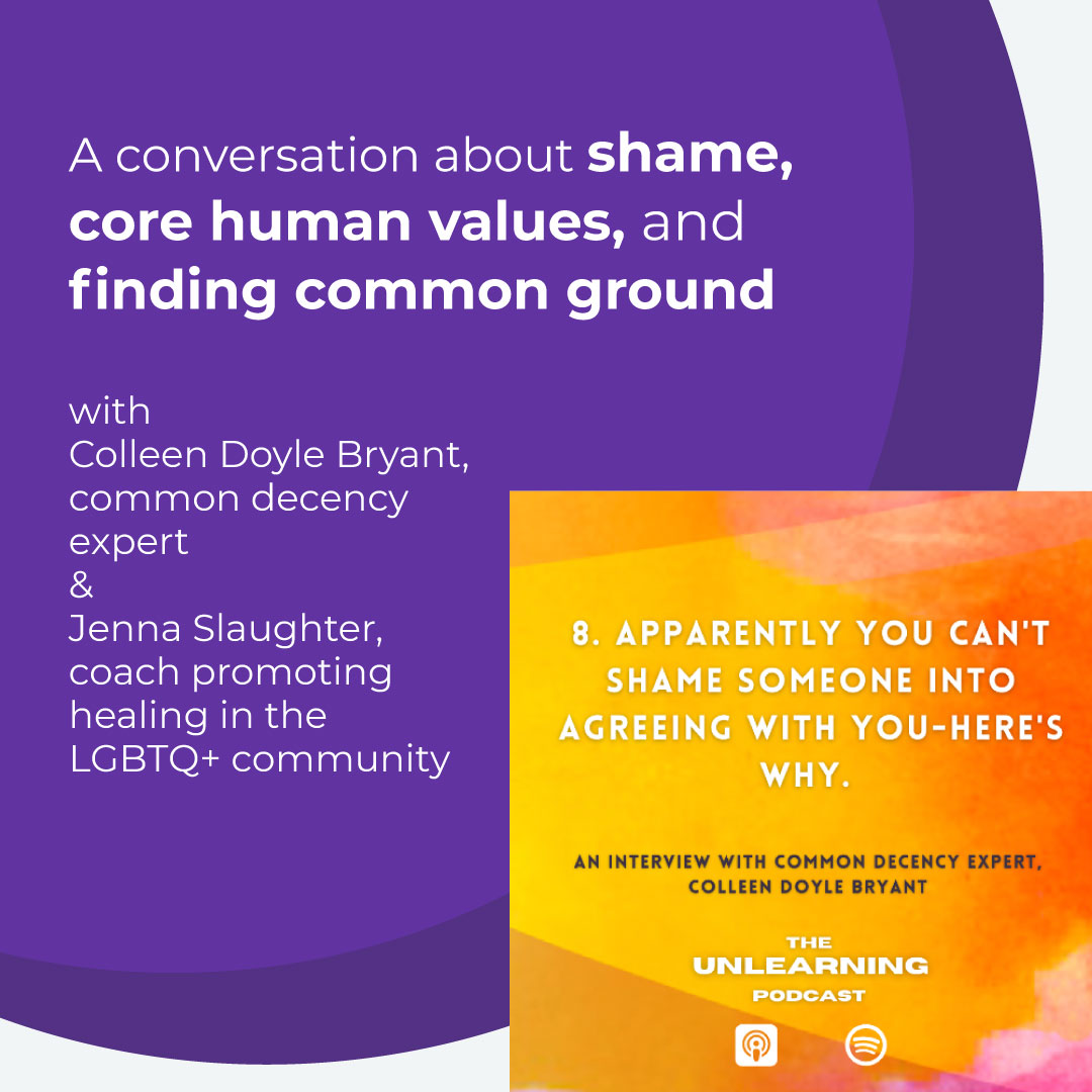 Shame and Common Decency in the LGBTQ+ community, appearance on The Unlearning podcast by Colleen Doyle Bryant